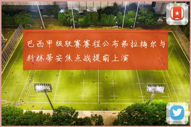 巴西甲级联赛赛程公布弗拉梅尔与科林蒂安焦点战提前上演