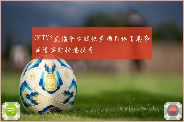 CCTV5直播平台提供多项目体育赛事高清实时转播服务