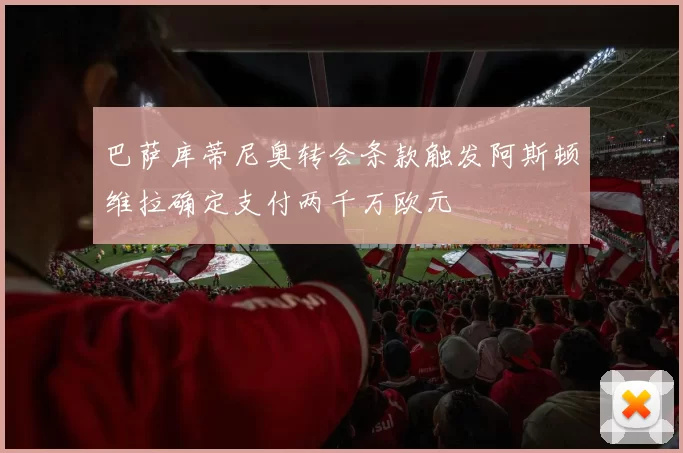 巴萨库蒂尼奥转会条款触发阿斯顿维拉确定支付两千万欧元