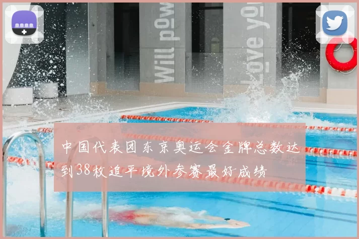 中国代表团东京奥运会金牌总数达到38枚追平境外参赛最好成绩