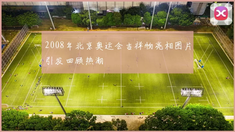 2008年北京奥运会吉祥物亮相图片引发回顾热潮