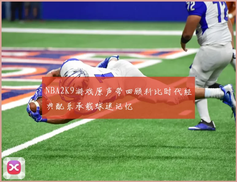NBA2K9游戏原声带回顾科比时代经典配乐承载球迷记忆