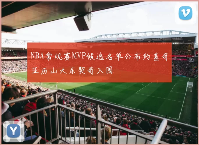 NBA常规赛MVP候选名单公布约基奇亚历山大东契奇入围