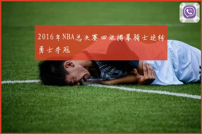 2016年NBA总决赛回放揭幕骑士逆转勇士夺冠